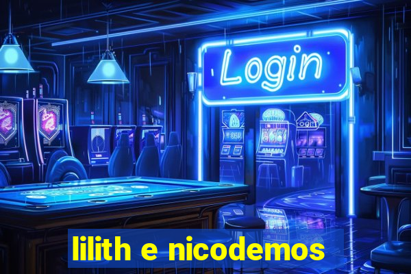 lilith e nicodemos